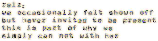 relz: we occasionally felt shown off but never invited to be present. this is part of why we simply can not with her.